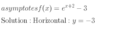 The asymptotes of f(x)=e^{x+2}-3 is Horizontal: y=-3